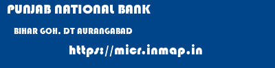 PUNJAB NATIONAL BANK  BIHAR GOH, DT AURANGABAD    micr code